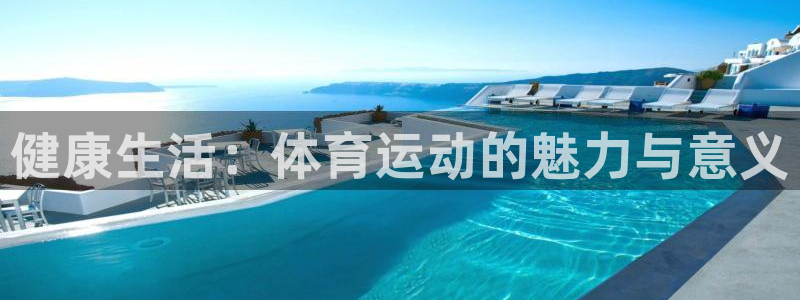 球王会体育：健康生活：体育运动的魅力与意义