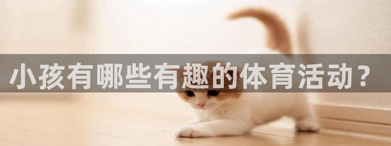 球王会体育：小孩有哪些有趣的体育活动？